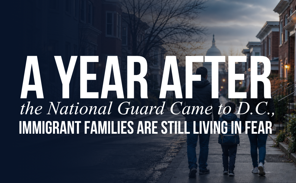 A Year After the National Guard Came to D.C., Immigrant Families Are Still Living in Fear